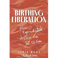 Birthing Liberation: How Reproductive Justice Can Set Us Free Birthing Liberation: How Reproductive Justice Can Set Us Free Hardcover Audible Audiobook Kindle Audio CD