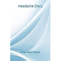 Headache Diary: Chronic Headache / Migraine tracker and Log book: Maintain daily Record of Severity, Location, Duration, Trigger factors including ... 6