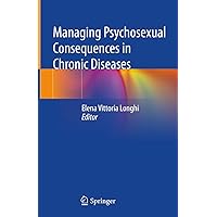 Managing Psychosexual Consequences in Chronic Diseases Managing Psychosexual Consequences in Chronic Diseases Kindle Hardcover