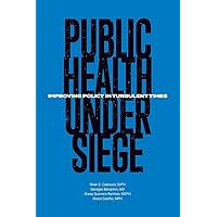 Public Health Under Siege: Improving Policy in Turbulent Times