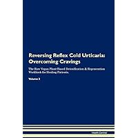 Reversing Reflex Cold Urticaria: Overcoming Cravings The Raw Vegan Plant-Based Detoxification & Regeneration Workbook for Healing Patients. Volume 3