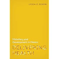 Delivering Health: Midwifery and Development in Mexico (Policy to Practice Book 2) Delivering Health: Midwifery and Development in Mexico (Policy to Practice Book 2) Kindle Hardcover Paperback