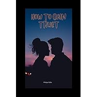 HOW TO GAIN TRUST: HOW TO GAIN TRUST BACK IN A RELATIONSHIP HOW TO GAIN TRUST: HOW TO GAIN TRUST BACK IN A RELATIONSHIP Paperback Kindle
