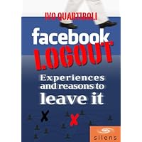 Facebook Logout: Experiences and Reasons to Leave it Facebook Logout: Experiences and Reasons to Leave it Kindle