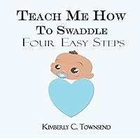 Teach Me How to Swaddle: Easy 4 Step Process on How to Swaddle Your Baby Teach Me How to Swaddle: Easy 4 Step Process on How to Swaddle Your Baby Paperback