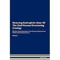 Reversing Eosinophilic Ulcer Of The Oral Mucosa: Overcoming Cravings The Raw Vegan Plant-Based Detoxification & Regeneration Workbook for Healing Patients. Volume 3