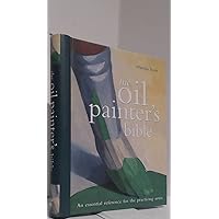 Oil Painter's Bible: An Essential Reference for the Practicing Artist (Artist's Bibles) Oil Painter's Bible: An Essential Reference for the Practicing Artist (Artist's Bibles) Spiral-bound Kindle Hardcover Paperback