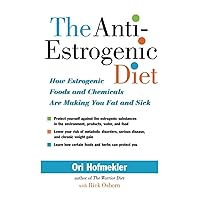 The Anti-Estrogenic Diet: How Estrogenic Foods and Chemicals Are Making You Fat and Sick The Anti-Estrogenic Diet: How Estrogenic Foods and Chemicals Are Making You Fat and Sick Paperback Kindle