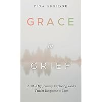 Grace in Grief: A 100-Day Journey Exploring God's Tender Response to Loss Grace in Grief: A 100-Day Journey Exploring God's Tender Response to Loss Paperback Kindle Hardcover