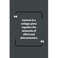 Success is a collage; piece together the moments of effort and determination: inspirational notebooks mini