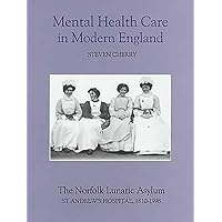 Mental Health Care in Modern England: The Norfolk Lunatic Asylum/St Andrew's Hospital, 1810-1998 Mental Health Care in Modern England: The Norfolk Lunatic Asylum/St Andrew's Hospital, 1810-1998 Hardcover