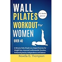 Wall Pilates Workout for Women over 40 : 6 Minutes Daily Simple Low Impact Exercise for Weight loss, improved cardiovascular function, Enhanced posture, Independence and Balance Wall Pilates Workout for Women over 40 : 6 Minutes Daily Simple Low Impact Exercise for Weight loss, improved cardiovascular function, Enhanced posture, Independence and Balance Kindle Paperback