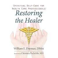 Restoring the Healer: Spiritual Self-Care for Health Care Professionals (Spirituality and Mental Health) Restoring the Healer: Spiritual Self-Care for Health Care Professionals (Spirituality and Mental Health) Paperback Kindle