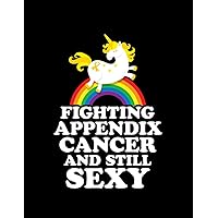 Appendix Cancer Fighting Appendix Cancer and Still Sexy Notebook: Notebook Journal for Writing | 8.5x20