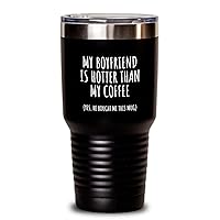 My Boyfriend Is Hotter Than My Coffee Tumbler Funny Girlfriend Gift For Gf Her Lovers Unique Valentines Day Anniversary Birthday Present Idea Gag Insulated Cup With Lid Black 30 Oz