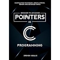 Pointers in C Programming: Comprehensive Coverage of Manipulation Techniques, Arrays, Strings, Memory and Advanced Topics Pointers in C Programming: Comprehensive Coverage of Manipulation Techniques, Arrays, Strings, Memory and Advanced Topics Paperback