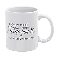 If You Have to Ask If It's Too Early to Drink Wine You're an Amateur and We Can't Be Friends Coffee Mug 11 Oz,Funny White Ceramic Coffee Mug Novelty Coffee Cup Birthday