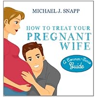 How to Treat Your Pregnant Wife How to Treat Your Pregnant Wife Paperback