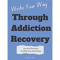 Write Your Way Through Addiction Recovery: Journal Prompts To Help You Stay Sober Write Your Way Through Addiction Recovery: Journal Prompts To Help You Stay Sober Hardcover Paperback