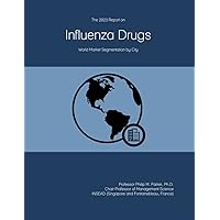 The 2023 Report on Influenza Drugs: World Market Segmentation by City The 2023 Report on Influenza Drugs: World Market Segmentation by City Paperback