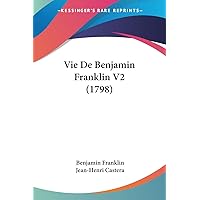 Vie De Benjamin Franklin V2 (1798) (French Edition) Vie De Benjamin Franklin V2 (1798) (French Edition) Paperback