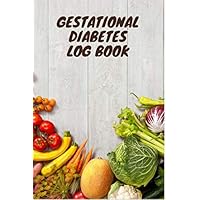 Gestational Diabetes Log Book: Diabetes Log Book And Food Journal, Blood Pressure And Diabetes Log Book