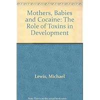 Mothers, Babies, and Cocaine: The Role of Toxins in Development Mothers, Babies, and Cocaine: The Role of Toxins in Development Hardcover Paperback Mass Market Paperback