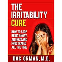 The Irritability Cure: How To Stop Being Angry, Anxious and Frustrated All The Time The Irritability Cure: How To Stop Being Angry, Anxious and Frustrated All The Time Kindle Audible Audiobook Paperback