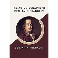 The Autobiography of Benjamin Franklin by Benjamin Franklin illustrated The Autobiography of Benjamin Franklin by Benjamin Franklin illustrated Kindle Hardcover Paperback