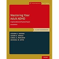 Mastering Your Adult ADHD: A Cognitive-Behavioral Treatment Program, Client Workbook (Treatments That Work) Mastering Your Adult ADHD: A Cognitive-Behavioral Treatment Program, Client Workbook (Treatments That Work) Paperback