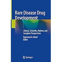 Rare Disease Drug Development: Clinical, Scientific, Patient, and Caregiver Perspectives Rare Disease Drug Development: Clinical, Scientific, Patient, and Caregiver Perspectives Kindle Hardcover Paperback