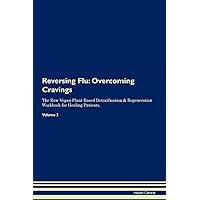 Reversing Flu: Overcoming Cravings The Raw Vegan Plant-Based Detoxification & Regeneration Workbook for Healing Patients. Volume 3