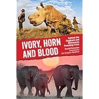 Ivory, Horn and Blood: Behind the Elephant and Rhinoceros Poaching Crisis Ivory, Horn and Blood: Behind the Elephant and Rhinoceros Poaching Crisis Kindle Hardcover