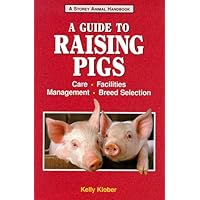 A Guide to Raising Pigs: Care, Facilities, Breed Selection, Management (Storey Animal Handbook) A Guide to Raising Pigs: Care, Facilities, Breed Selection, Management (Storey Animal Handbook) Paperback Mass Market Paperback
