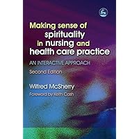 Making Sense of Spirituality in Nursing and Health Care Practice: An Interactive Approach Second Edition Making Sense of Spirituality in Nursing and Health Care Practice: An Interactive Approach Second Edition Kindle Paperback