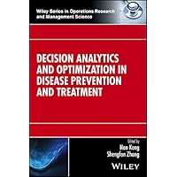 Decision Analytics and Optimization in Disease Prevention and Treatment (Wiley Series in Operations Research and Management Science) Decision Analytics and Optimization in Disease Prevention and Treatment (Wiley Series in Operations Research and Management Science) Kindle Hardcover
