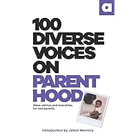 100 Diverse Voices On Parenthood: Ideas, advice, and anecdotes for new parents. 100 Diverse Voices On Parenthood: Ideas, advice, and anecdotes for new parents. Paperback Kindle