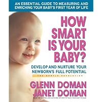 How Smart Is Your Baby?: Develop and Nurture Your Newborn's Full Potential (Gentle Revolution) by Doman, Glenn J., Doman, Janet (2006) How Smart Is Your Baby?: Develop and Nurture Your Newborn's Full Potential (Gentle Revolution) by Doman, Glenn J., Doman, Janet (2006) Paperback