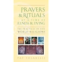 Prayers and Rituals at a Time of Illness and Dying: The Practices of Five World Religions Prayers and Rituals at a Time of Illness and Dying: The Practices of Five World Religions Paperback Kindle Audible Audiobook Mass Market Paperback