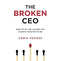 THE BROKEN CEO: How To Be The Leader You Always Wanted To Be (Leadership ]Inside Out[)
