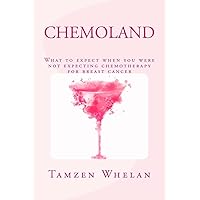 Chemoland: What to expect when you were not expecting chemotherapy for breast cancer Chemoland: What to expect when you were not expecting chemotherapy for breast cancer Paperback Kindle
