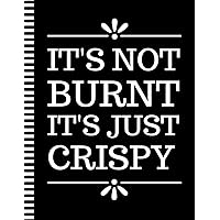 It's Not Burnt It's Just Crispy: 8.5x11 Extra Large Blank Recipe Book / Log 160 Meals In Your Own DIY Cookbook / Fun Organizer With Index Pages / Cooking Diary To Write In With Lined Sheets It's Not Burnt It's Just Crispy: 8.5x11 Extra Large Blank Recipe Book / Log 160 Meals In Your Own DIY Cookbook / Fun Organizer With Index Pages / Cooking Diary To Write In With Lined Sheets Paperback Hardcover