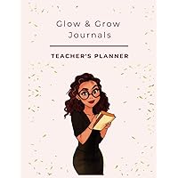 Glow and Grow Journals: Teacher's Planner (2023 - 2024): Inspiring Quotes and Visuals for a Motivated and Organised School Year