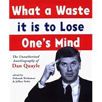 What a Waste It Is to Lose One's Mind: The Unauthorized Autobiography of Dan Quayle What a Waste It Is to Lose One's Mind: The Unauthorized Autobiography of Dan Quayle Paperback