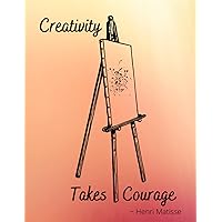 Creativity Takes Courage: A blank sketchbook interspersed with art-based quotes for inspiration and encouragement. Creativity Takes Courage: A blank sketchbook interspersed with art-based quotes for inspiration and encouragement. Paperback