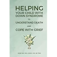 Helping Your Child with Down syndrome to Understand Death and Cope with Grief Helping Your Child with Down syndrome to Understand Death and Cope with Grief Paperback