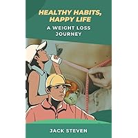 Healthy Habits, Happy Life: A Weight Loss Journey Healthy Habits, Happy Life: A Weight Loss Journey Kindle Paperback