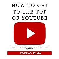 How To Get To The Top of YouTube Checklist: Manage And Engage Your Community On The YouTube (SEO, Channel Branding, Channel Optimization and Video Optimization)