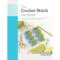 The Crochet Stitch Handbook: The Essential Illustrated Reference: Over 200 Traditional and Contemporary Stitches with Easy-to-Follow Charts The Crochet Stitch Handbook: The Essential Illustrated Reference: Over 200 Traditional and Contemporary Stitches with Easy-to-Follow Charts Hardcover