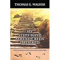 My Steps Have Already Been Ordered - What happens when free will is not free. My Steps Have Already Been Ordered - What happens when free will is not free. Kindle Audible Audiobook Paperback